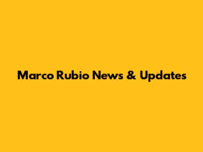 Marco Rubio News & Updates