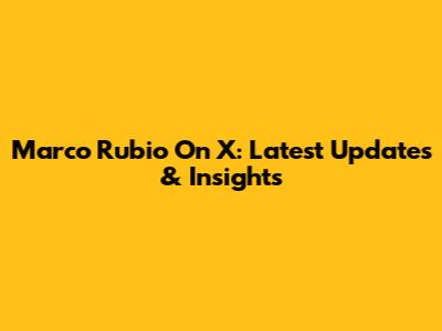 Marco Rubio On X: Latest Updates & Insights