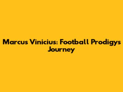 Marcus Vinicius: Football Prodigy's Journey