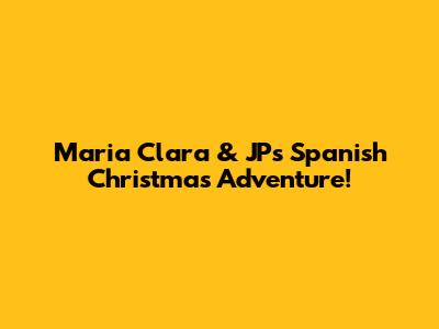 Maria Clara & JP's Spanish Christmas Adventure!