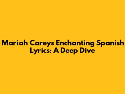 Mariah Carey's Enchanting Spanish Lyrics: A Deep Dive
