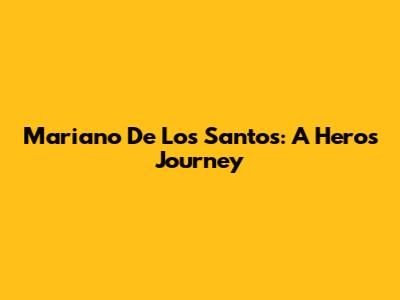 Mariano De Los Santos: A Hero's Journey