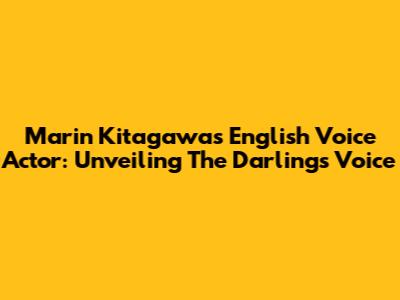 Marin Kitagawa's English Voice Actor: Unveiling The Darling's Voice