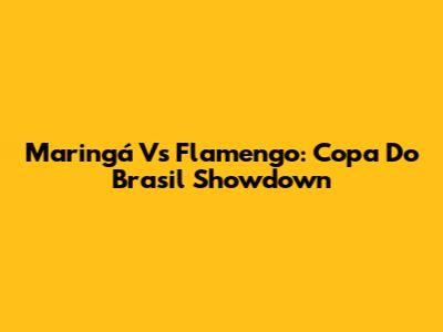 Maringá Vs Flamengo: Copa Do Brasil Showdown