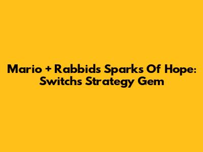 Mario + Rabbids Sparks Of Hope: Switch's Strategy Gem