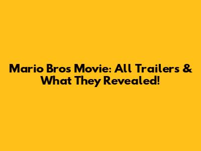 Mario Bros Movie: All Trailers & What They Revealed!