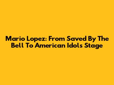 Mario Lopez: From Saved By The Bell To American Idol's Stage