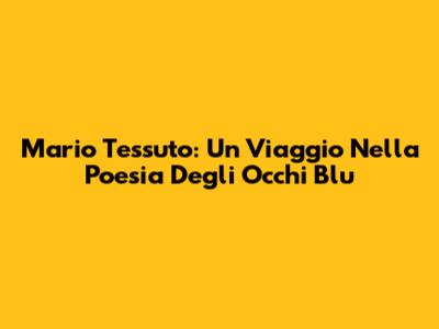 Mario Tessuto: Un Viaggio Nella Poesia Degli Occhi Blu