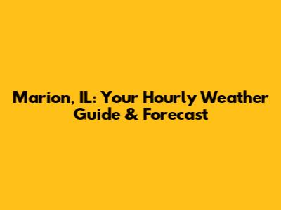 Marion, IL: Your Hourly Weather Guide & Forecast