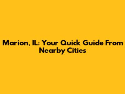 Marion, IL: Your Quick Guide From Nearby Cities