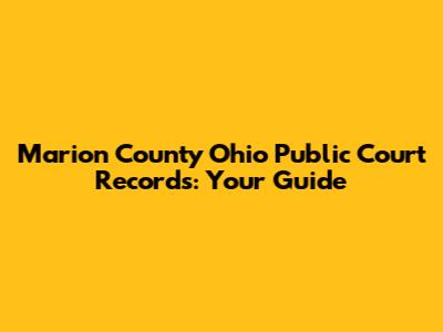 Marion County Ohio Public Court Records: Your Guide