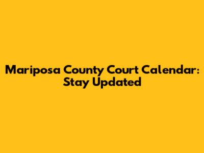 Mariposa County Court Calendar: Stay Updated