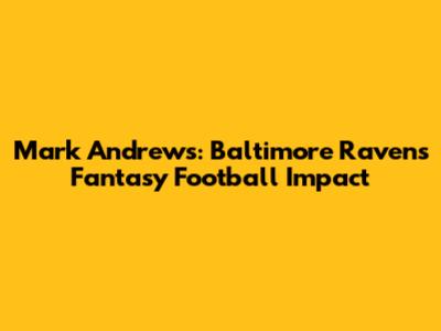 Mark Andrews: Baltimore Ravens Fantasy Football Impact