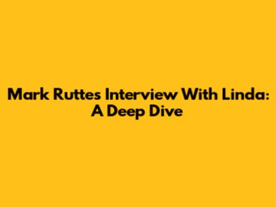 Mark Rutte's Interview With Linda: A Deep Dive