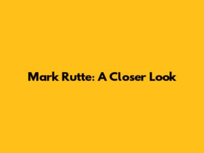Mark Rutte: A Closer Look