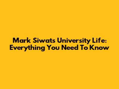 Mark Siwat's University Life: Everything You Need To Know