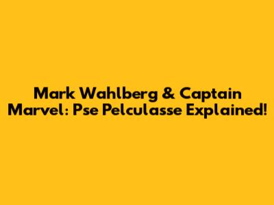 Mark Wahlberg & Captain Marvel: Pse Pelculasse Explained!