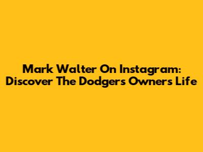 Mark Walter On Instagram: Discover The Dodgers Owner's Life