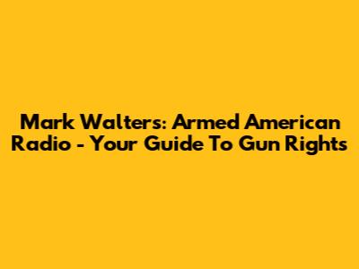 Mark Walters: Armed American Radio - Your Guide To Gun Rights