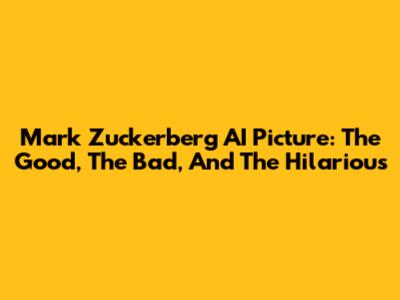 Mark Zuckerberg AI Picture: The Good, The Bad, And The Hilarious