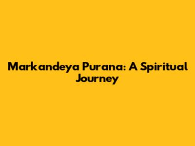 Markandeya Purana: A Spiritual Journey