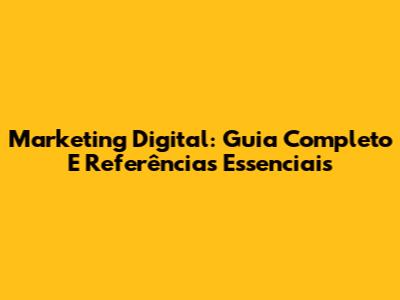 Marketing Digital: Guia Completo E Referências Essenciais