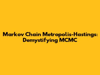 Markov Chain Metropolis-Hastings: Demystifying MCMC