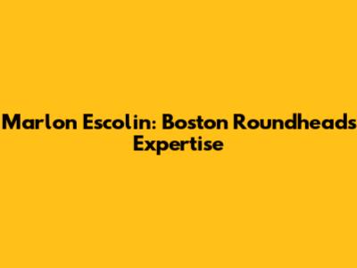 Marlon Escolin: Boston Roundhead's Expertise