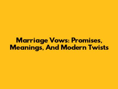 Marriage Vows: Promises, Meanings, And Modern Twists