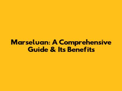 Marseluan: A Comprehensive Guide & Its Benefits
