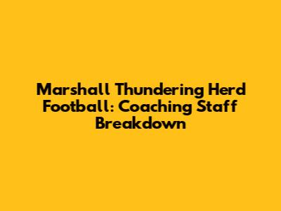 Marshall Thundering Herd Football: Coaching Staff Breakdown