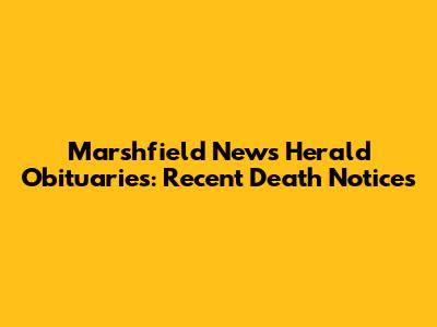 Marshfield News Herald Obituaries: Recent Death Notices