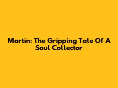 Martin: The Gripping Tale Of A Soul Collector