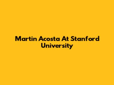Martin Acosta At Stanford University