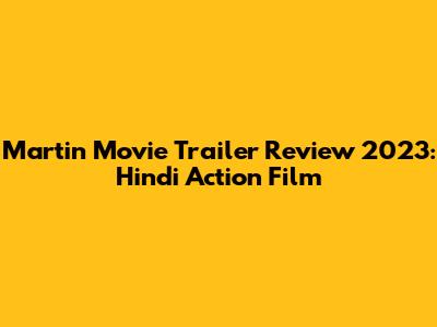 Martin Movie Trailer Review 2023: Hindi Action Film