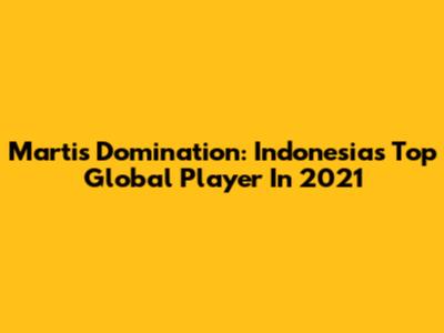 Martis Domination: Indonesia's Top Global Player In 2021