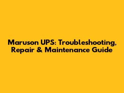 Maruson UPS: Troubleshooting, Repair & Maintenance Guide