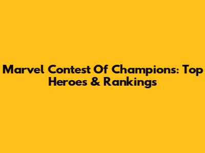 Marvel Contest Of Champions: Top Heroes & Rankings