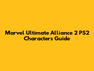 Marvel Ultimate Alliance 2 PS2 Characters Guide