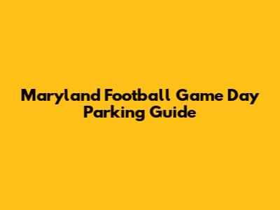 Maryland Football Game Day Parking Guide