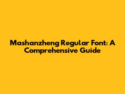 Mashanzheng Regular Font: A Comprehensive Guide