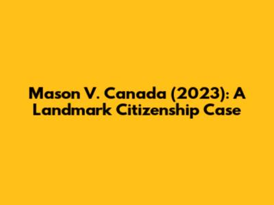 Mason V. Canada (2023): A Landmark Citizenship Case