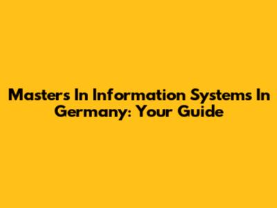 Master's In Information Systems In Germany: Your Guide
