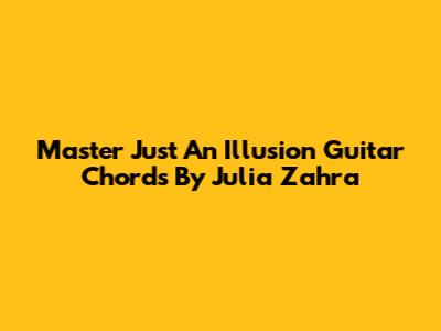 Master 'Just An Illusion' Guitar Chords By Julia Zahra