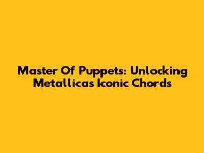 Master Of Puppets: Unlocking Metallica's Iconic Chords