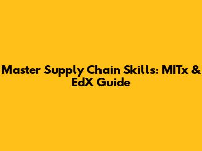 Master Supply Chain Skills: MITx & EdX Guide