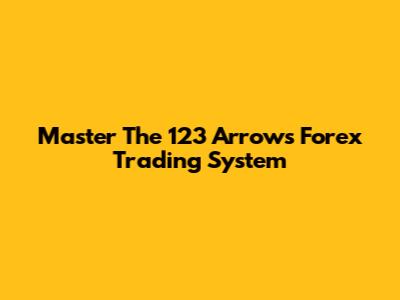 Master The 123 Arrows Forex Trading System