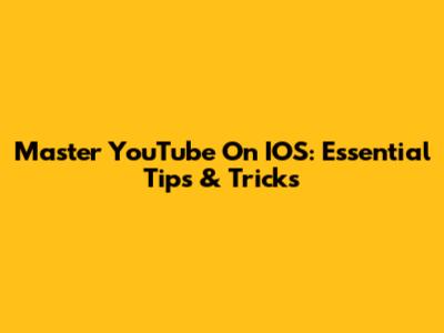 Master YouTube On IOS: Essential Tips & Tricks