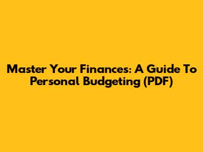 Master Your Finances: A Guide To Personal Budgeting (PDF)