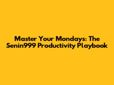 Master Your Mondays: The Senin999 Productivity Playbook